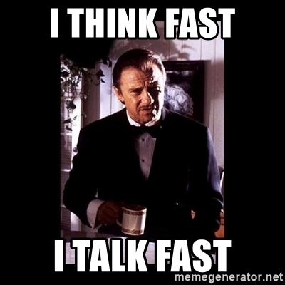 I think fast; I talk fast